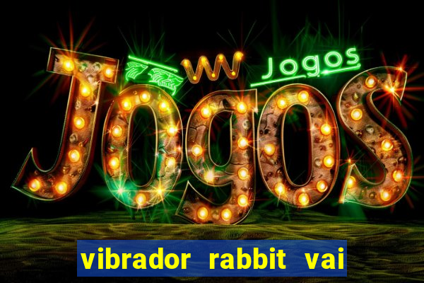 vibrador rabbit vai e vem